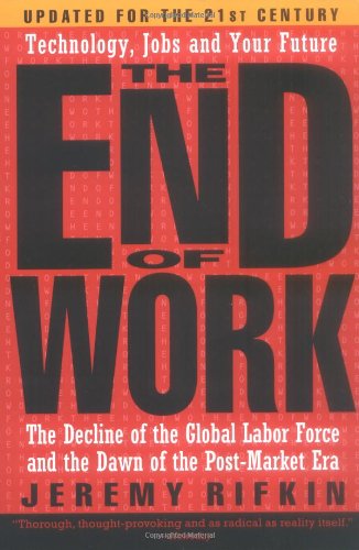 The End of Work: The Decline of the Global Labor Force and the Dawn of the Post-Market Era: The Decline of the Global Labour Force and the Dawn of the Post-Market Era New Edition Books