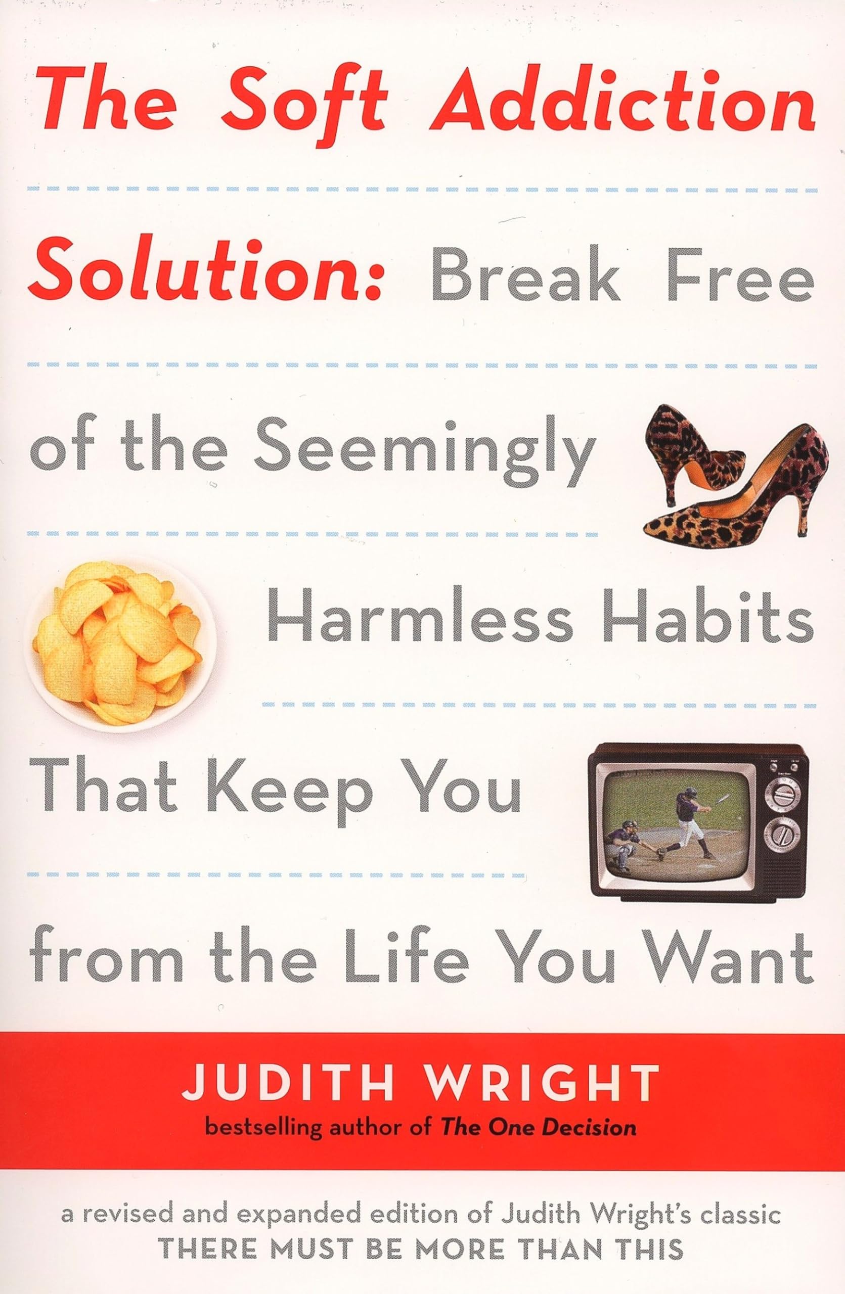 The Soft Addiction Solution: The Soft Addiction Solution: Break Free of the Seemingly Harmless Habits That Keep You from the Life You Want Social Sciences