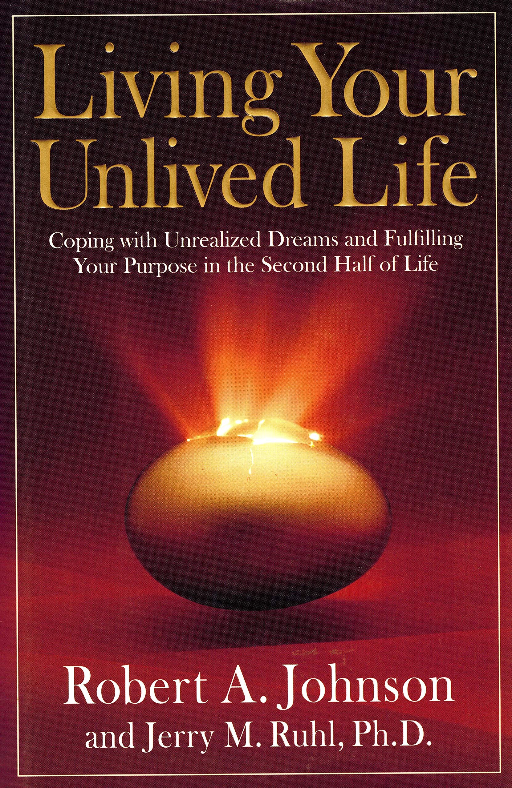 Living Your Unlived Life: Coping With Unrealized Dreams and Fulfilling Your Purpose in the Second Half of Life Psychology