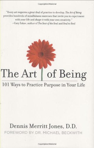 The Art of Being: 101 Ways to Practice Purpose in Your Life Business, Finance & Career