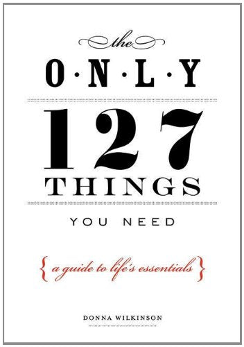 The Only 127 Things You Need: A Guide to Life's Essentials book