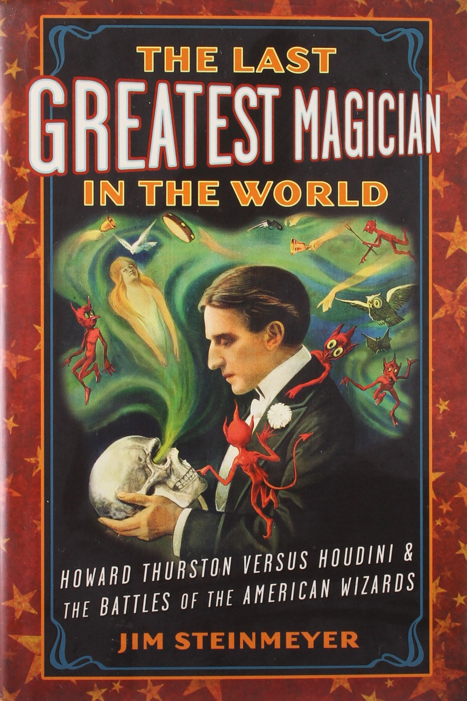 The Last Greatest Magician in the World: Howard Thurston Versus Houdini & the Battles of the American Wizards Art & Literature