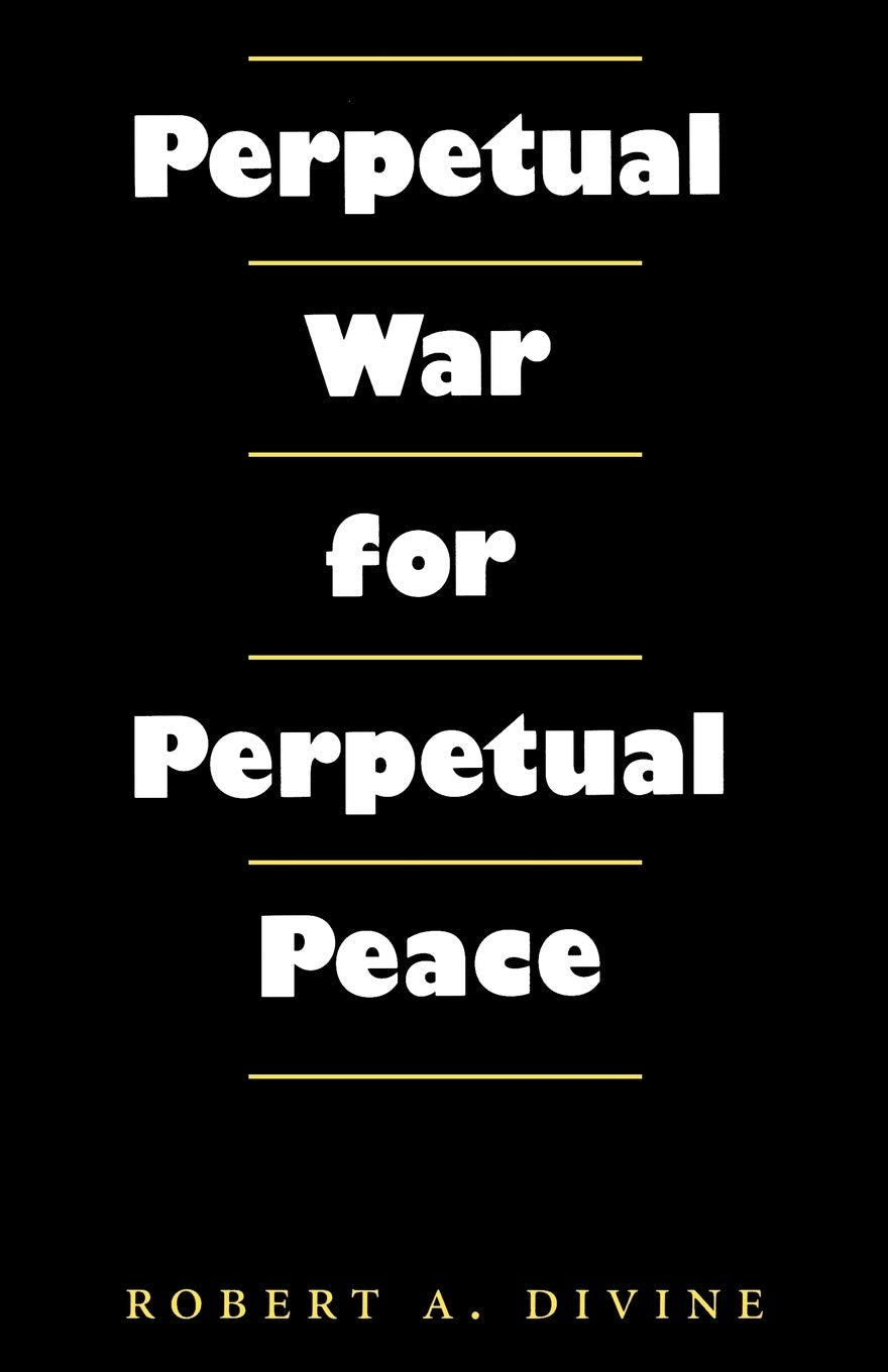 Perpetual War for Perpetual Peace (Foreign Relations and the Presidency, Band 5) Law