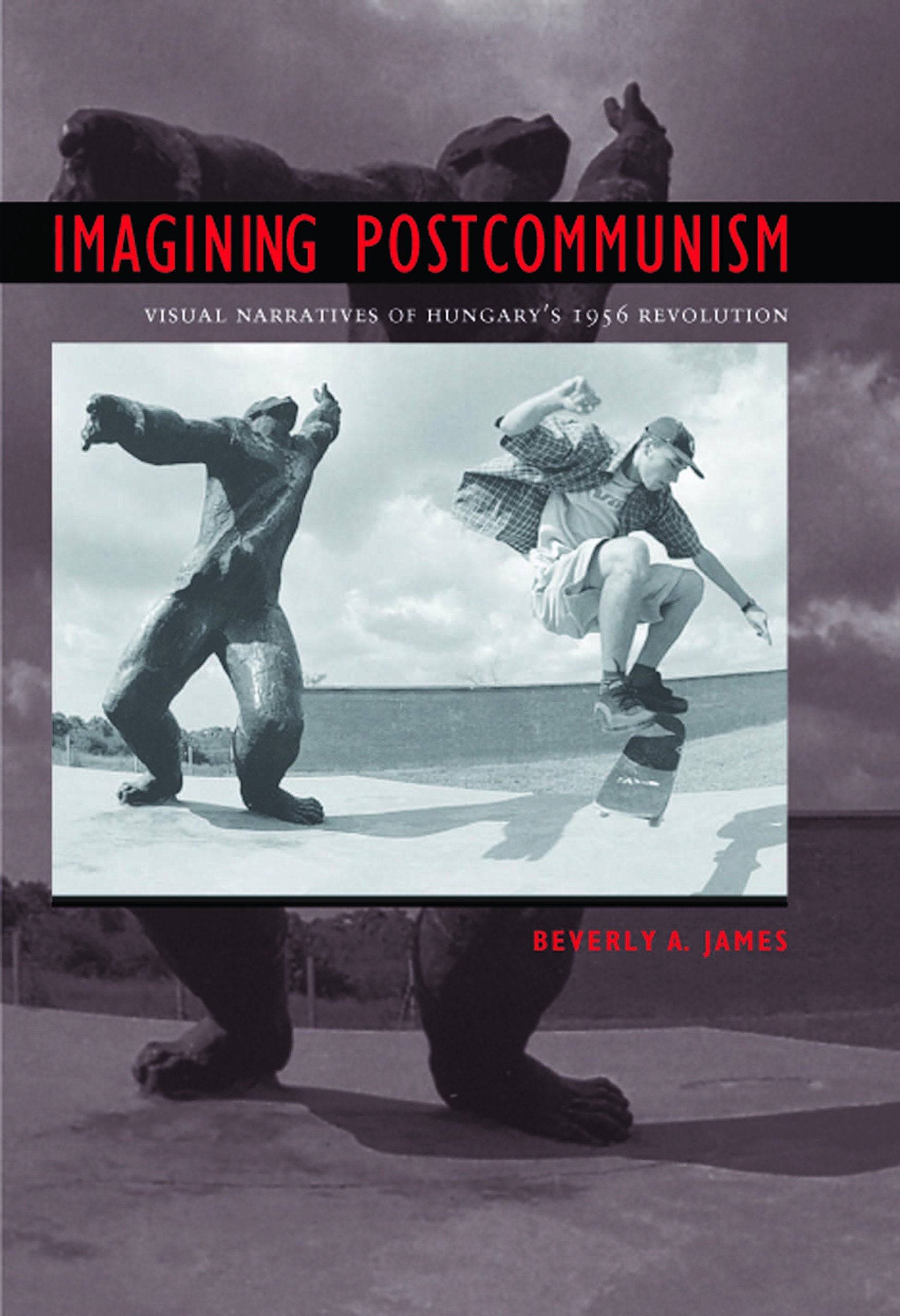 Imagining Postcommunism: Visual Narratives Of Hungary's 1956 Revolution (EUGENIA AND HUGH M. STEWART '26 SERIES ON EASTERN EUROPE) Business, Finance & Career
