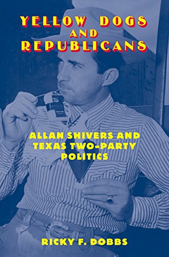 Yellow Dogs And Republicans: Allan Shivers And Texas Two-party Politics Memories