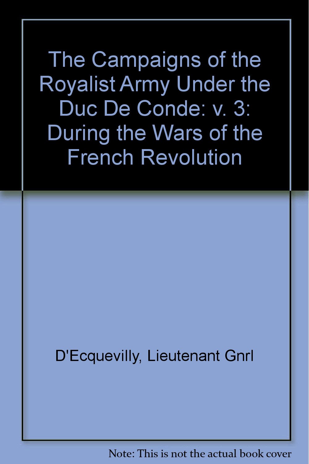 The Campaigns of the Royalist Army Under the Duc De Conde: v. 3: During the Wars of the French Revolution (The Campaigns of the Royalist Army Under ... During the Wars of the French Revolution) Social Sciences