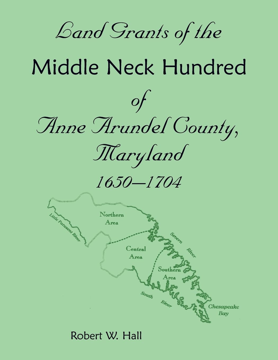 Land Grants of the Middle Neck Hundred of Anne Arundel County, Maryland, 1650 - 1704 Leisure, Home & Garden