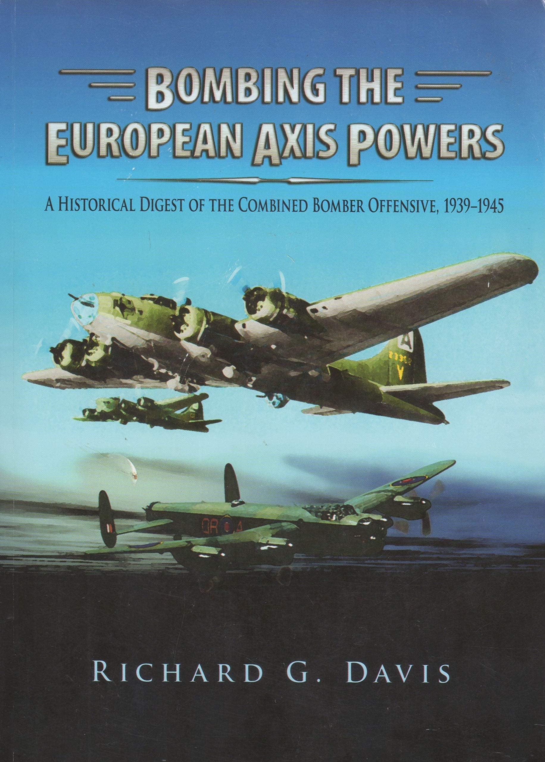 Bombing the European Axis Powers: A Historical Digest of the Combined Bomber Offensive, 1939-1945 book