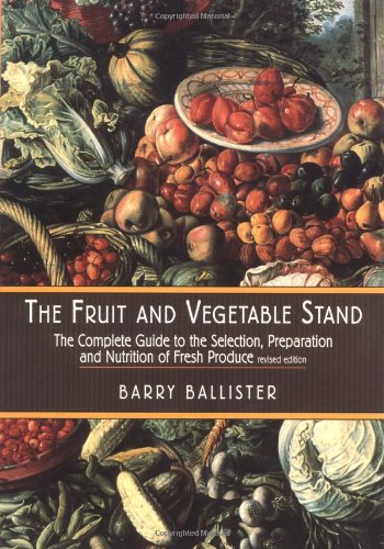 The Fruit and Vegetable Stand: The Complete Guide to the Selection, Preparation and Nutrition of Fresh Produce book