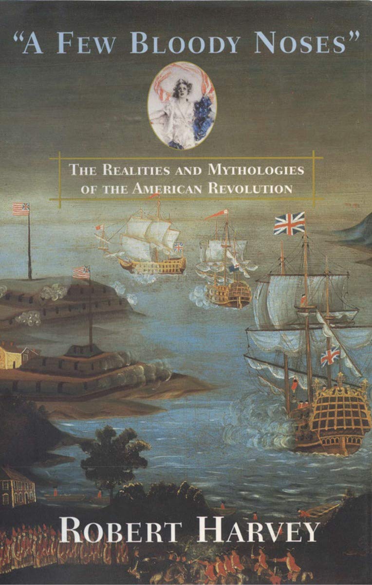 A Few Bloody Noses: The Realities and Mythologies of the American Revolution Politics & History