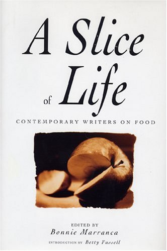 A Slice Of Life: Contemporary Writers on Food Cooking & Enjoying