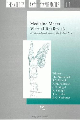 Medicine Meets Virtual Reality 13: The Magical Next Becomes the Medical Now (Studies In Health Technology And Informatics, 111, Band 111) Medicine