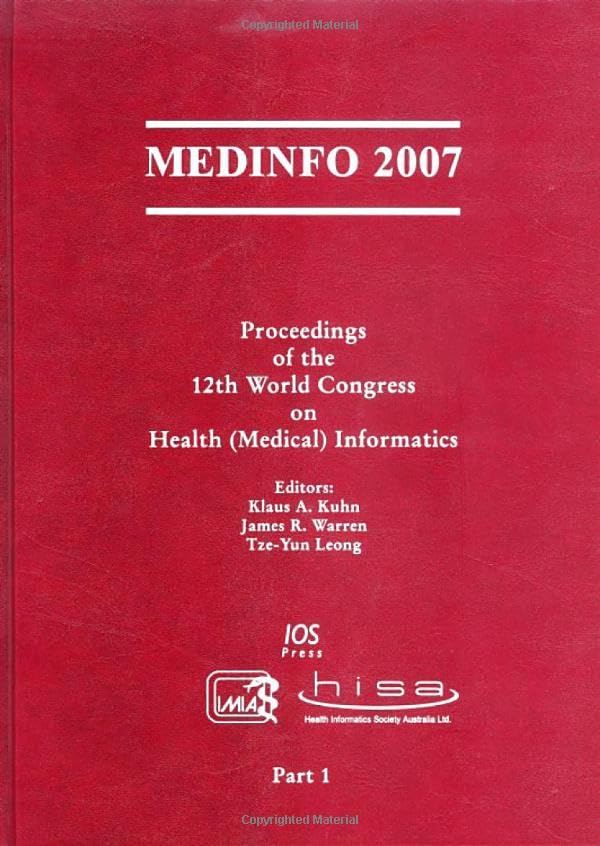 Medinfo 2007: Proceedings of the 12th World Congress on Health Medical Informatics: Building Sustainable Health Systems (Studies in Health Technology and Informatics, 129, Band 129) Medicine