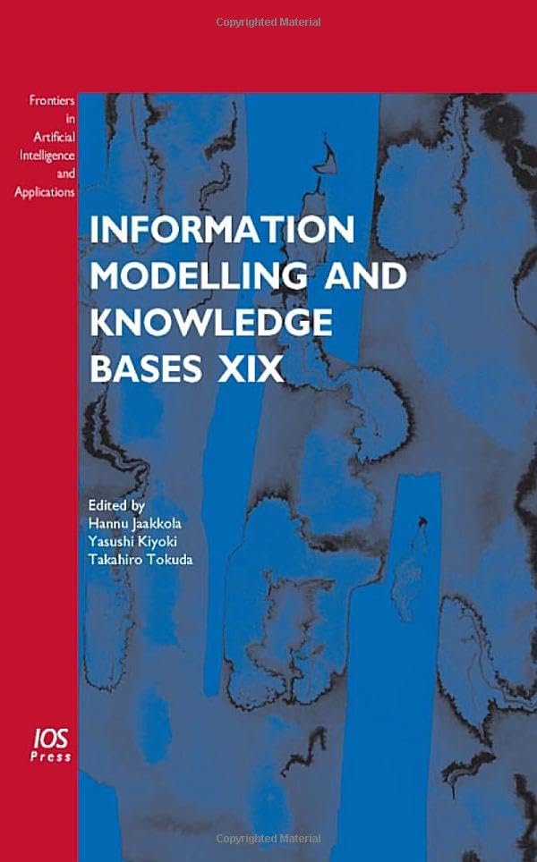 Information Modelling and Knowledge Bases XIX (Frontiers in Artificial Intelligence and Applications, 166, Band 166) Computer Science