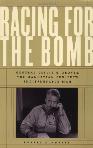 Racing for the Bomb: General Leslie R. Groves, the Manhattan Project's Indispensable Man book