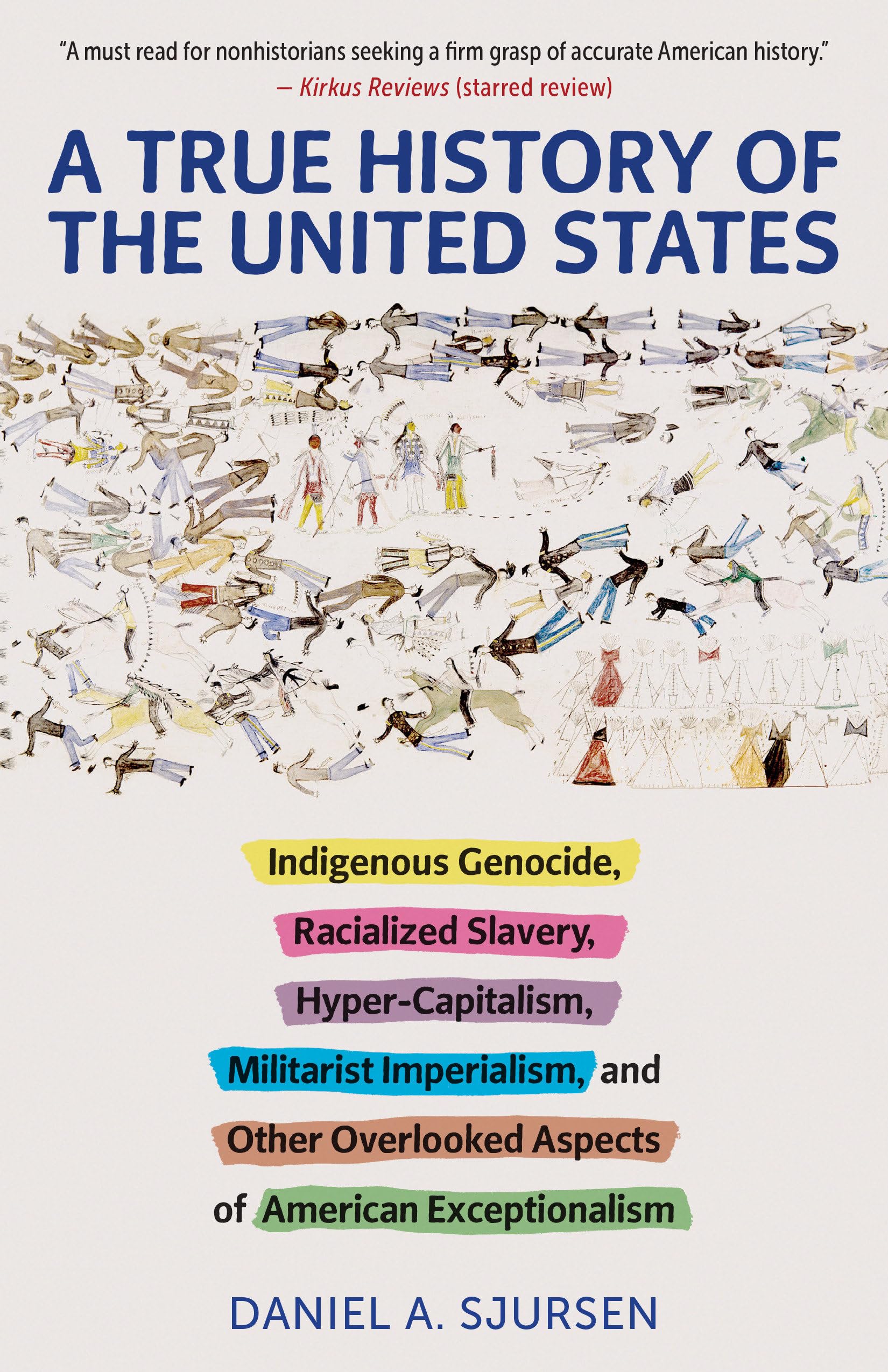 A True History of the United States: Indigenous Genocide, Racialized Slavery, Hyper-Capitalism, Militarist Imperialism and Other Overlooked Aspects of American Exceptionalism (Truth to Power) Social Sciences