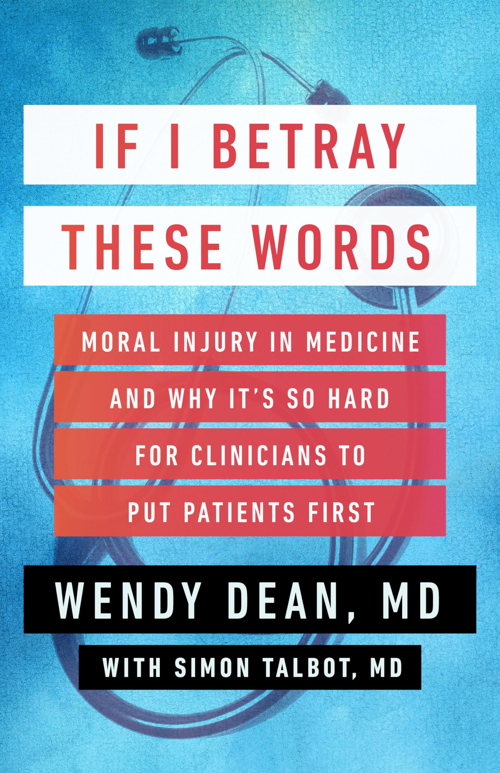 If I Betray These Words: Moral Injury in Medicine and Why It's So Hard for Clinicians to Put Patients First Medicine