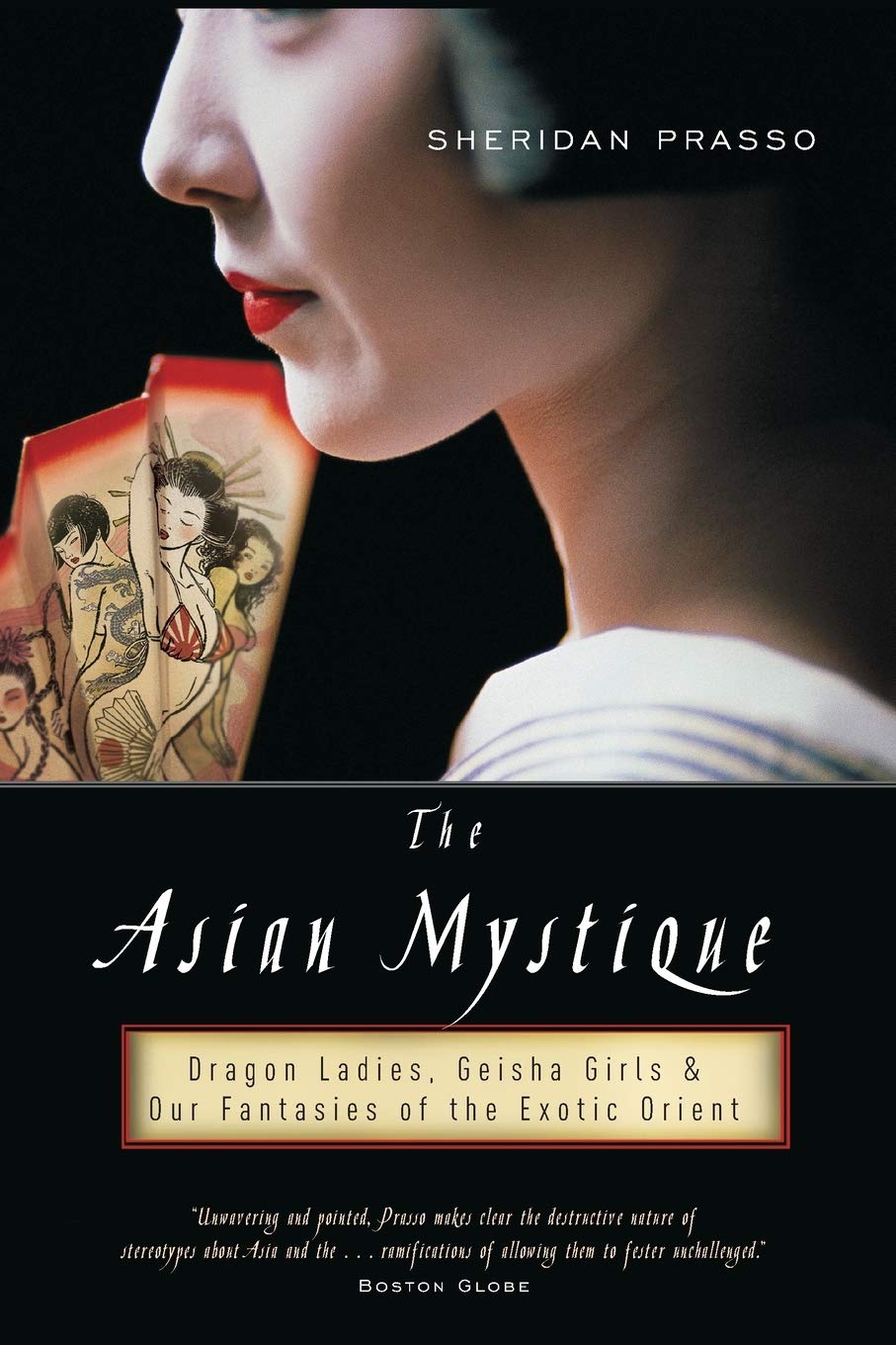 The Asian Mystique: Dragon Ladies, Geisha Girls, and Our Fantasies of the Exotic Orient Books