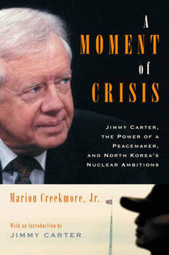 A Moment of Crisis: Jimmy Carter, the Power of a Peacemaker, and North Korea's Nuclear Ambitions Politics & History