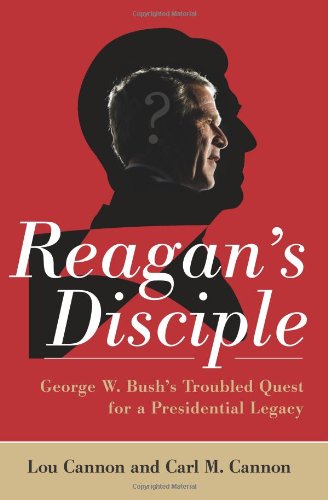 Reagan's Disciple: George W. Bush's Troubled Quest for a Presidential Legacy Memories