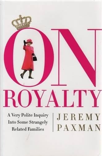 On Royalty: A Very Polite Inquiry into Some Strangely Related Families Politics & Society