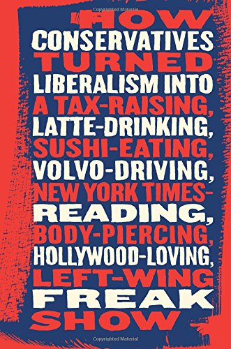 Talking Right: How Conservatives Turned Liberalism into a Tax-Raising, Latte-Drinking, Sushi-Eating, Volvo-Driving, New York Times-Reading, Body-Piercing, Hollywood-Loving, Left-Wing Freak Show Social Sciences