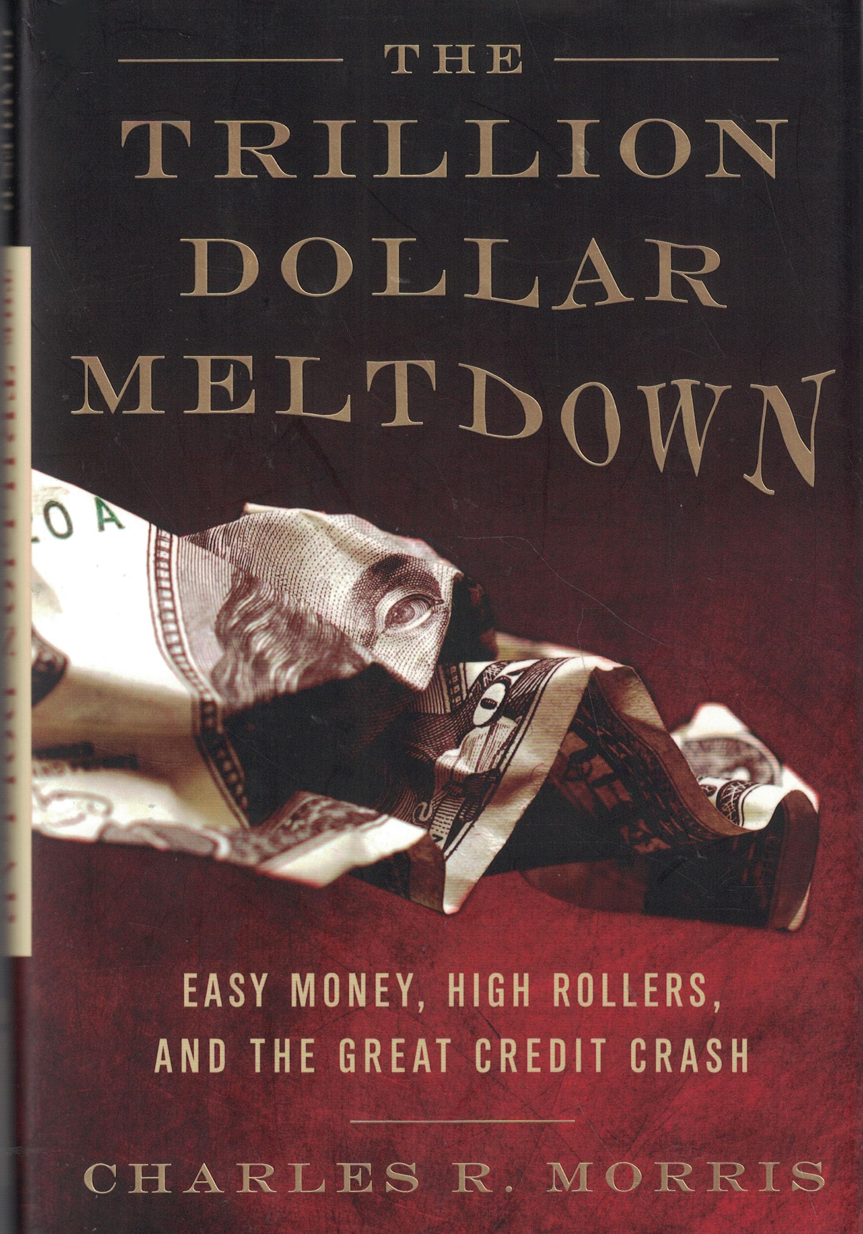 The Trillion Dollar Meltdown: Easy Money, High Rollers, and the Great Credit Crash Business, Finance & Career