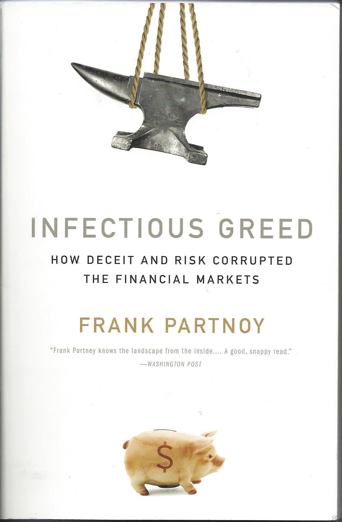 Infectious Greed: How Deceit and Risk Corrupted the Financial Markets Business, Finance & Career