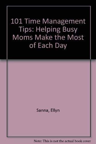 101 Time Management Tips: Helping Busy Moms Make the Most of Each Day book