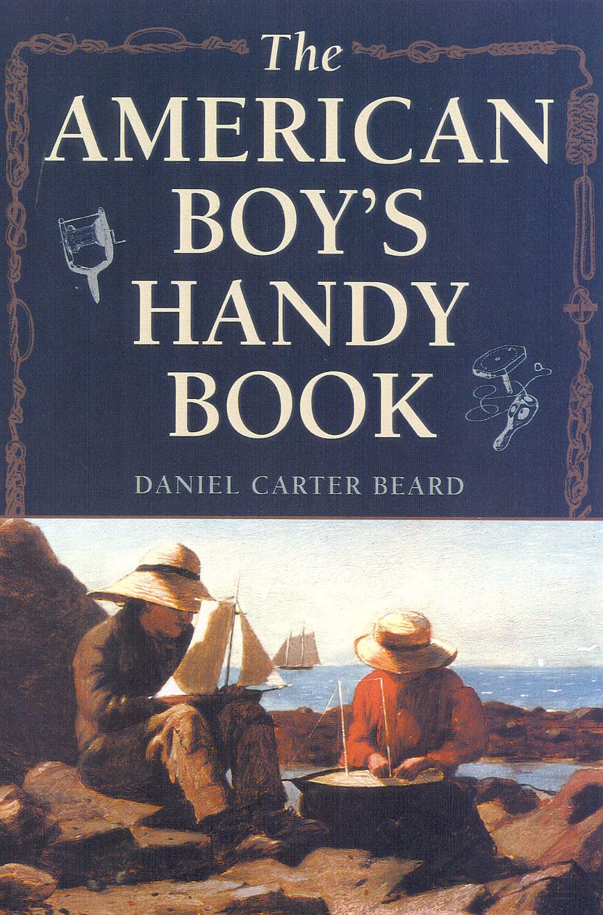 The American Boy's Handy Book: What to Do and How to Do It Non-fiction