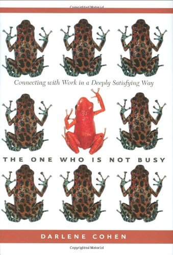 The One Who Is Not Busy: Connecting with Work in a Deeply Satisfying Way Business, Finance & Career