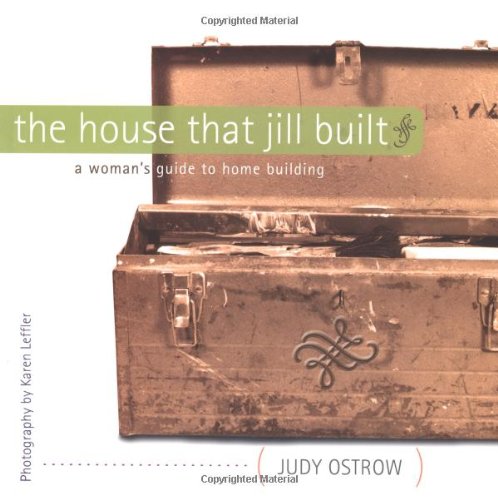 The House That Jill Built: A Woman's Guide To Home Building Architecture