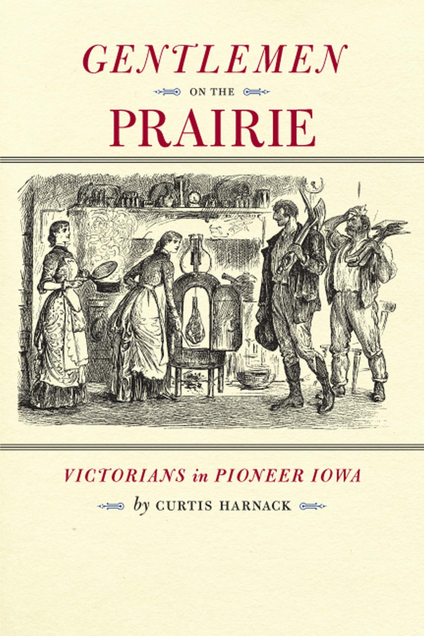 Gentlemen on the Prairie: Victorians in Pioneer Iowa Politics & History