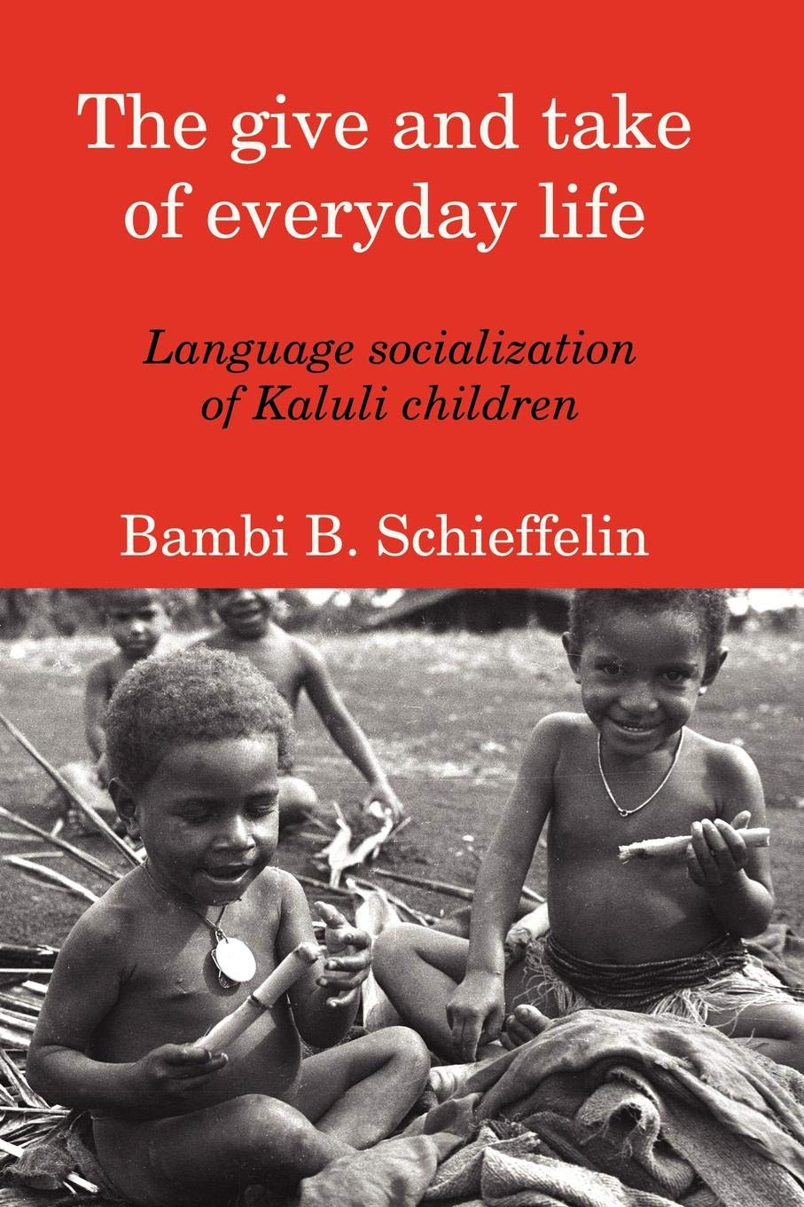 The Give And Take of Everyday Life: Language Socialization of Kaluli Children book