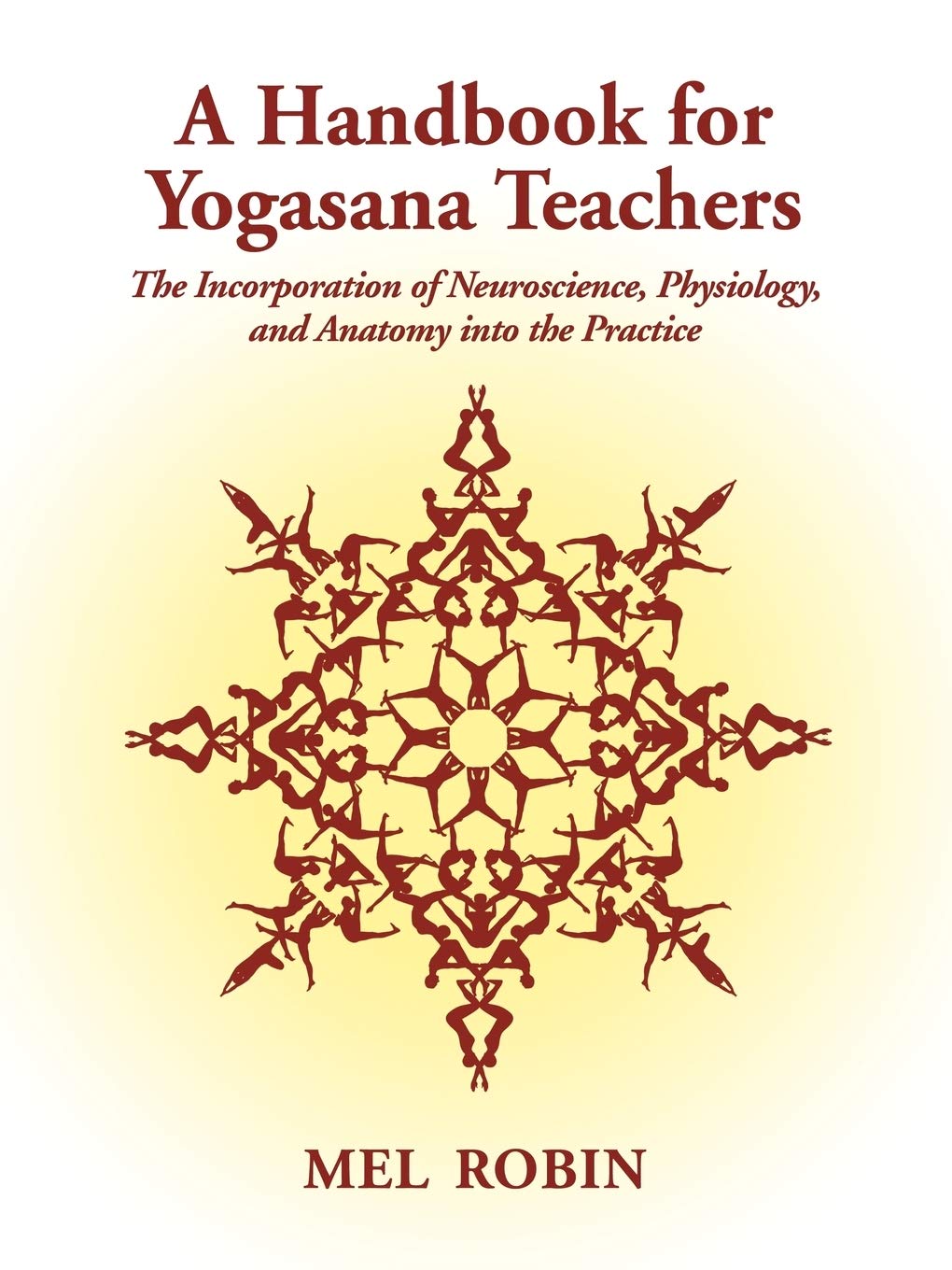 A Handbook for Yogasana Teachers: The Incorporation of Neuroscience, Physiology, and Anatomy into the Practice Medicine