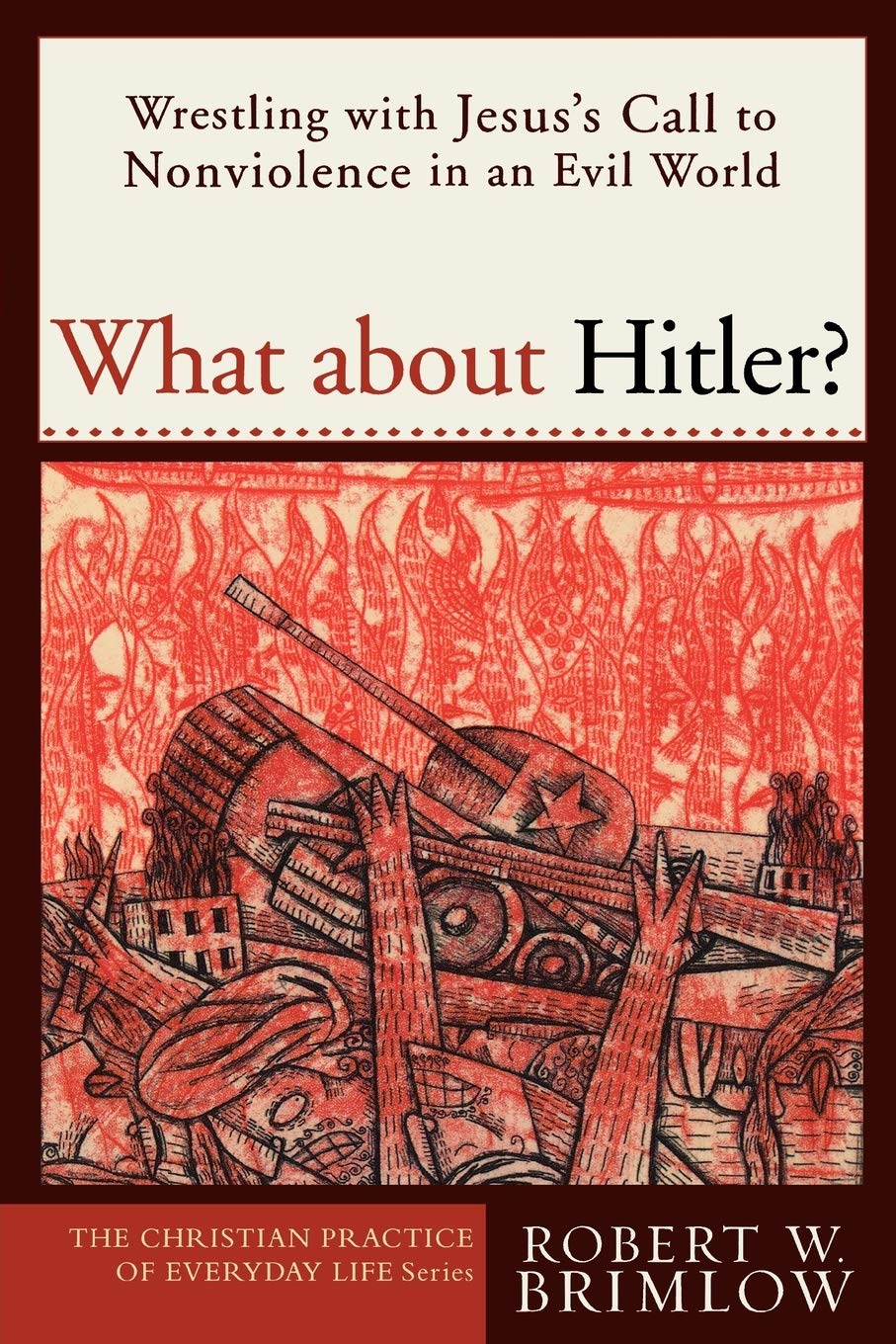 What about Hitler?: Wrestling with Jesus's Call to Nonviolence in an Evil World (Christian Practice of Everyday Life, The) (The Christian Practice of Everyday Life) Social Sciences