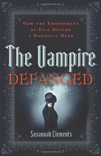 The Vampire Defanged: How the Embodiment of Evil Became a Romantic Hero Books