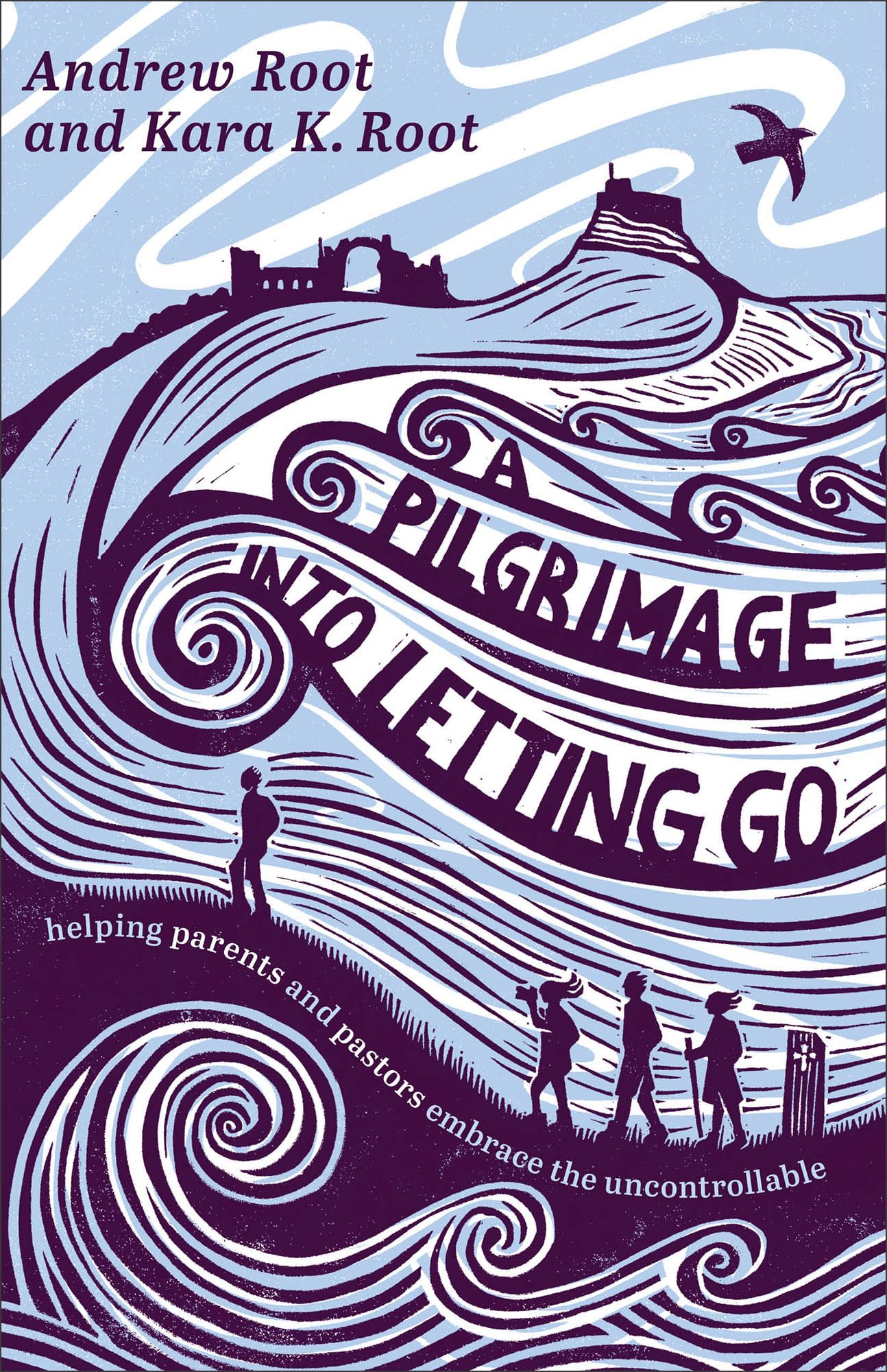 A Pilgrimage into Letting Go: Helping Parents and Pastors Embrace the Uncontrollable Parents & Children