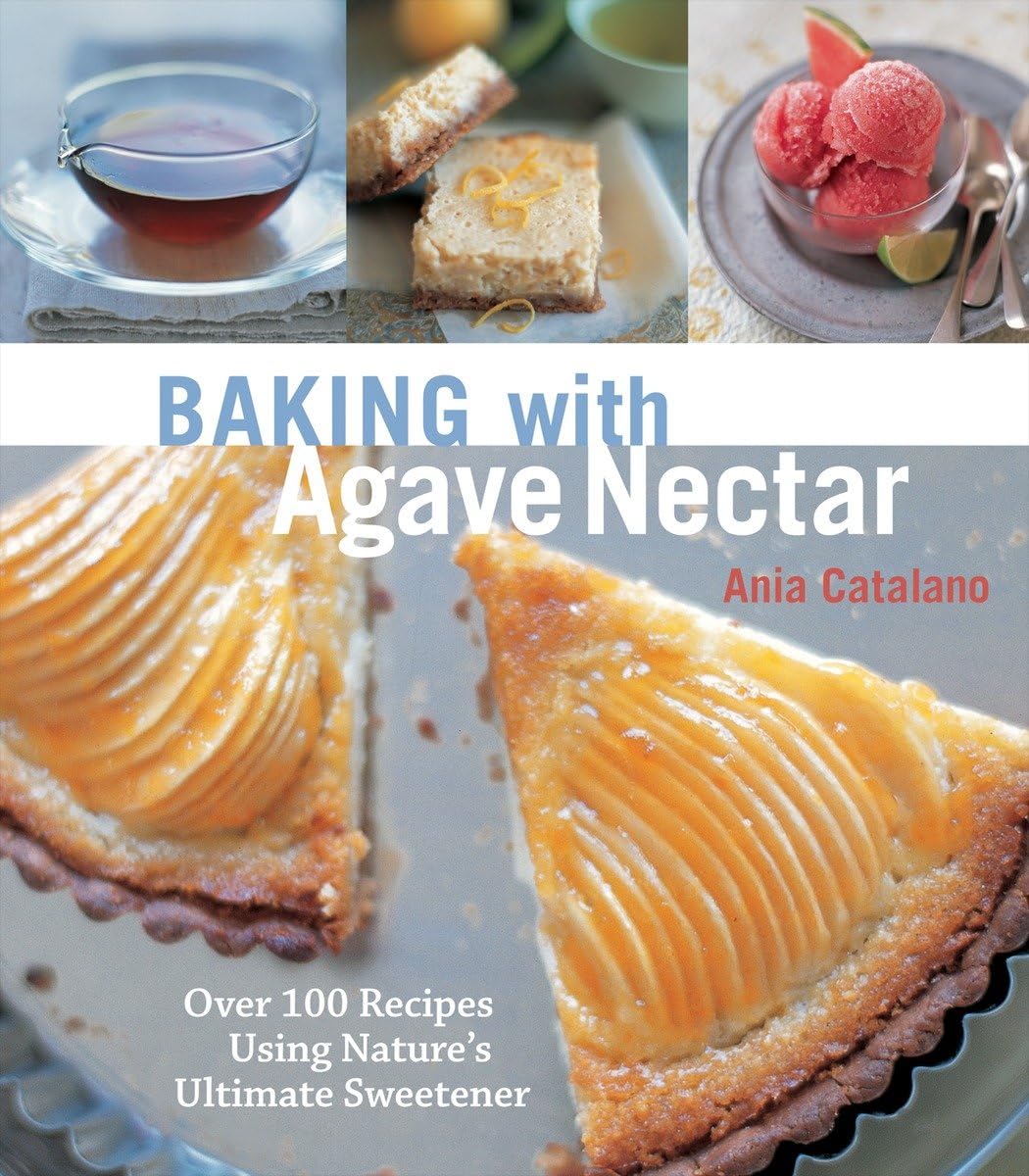 Baking with Agave Nectar: Over 100 Recipes Using Nature's Ultimate Sweetener Leisure, Home & Garden