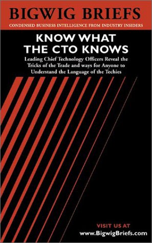 Know What the Cto Knows: Leading Chief Technology Officers Reveal the Tricks of the Trade and Ways for Anyone to Uderstand the Language of the ... Should Know about Technology (Bigwig Briefs) Business, Finance & Career