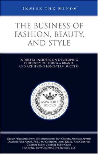 The Business of Fashion, Beauty, & Style: Industry Insiders on Developing Products, Building a Brand, & Achieving Long-term Success: Industry Insiders ... Long-term Success (Inside the Minds) Business, Finance & Career
