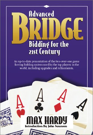 Advanced Bridge Bidding for the 21st Century: An Up-To-Date Presentation of the Two-Over-One Game Forcing Bidding System Used by the Top Players in the World, Including Upgrades and Refinements. book