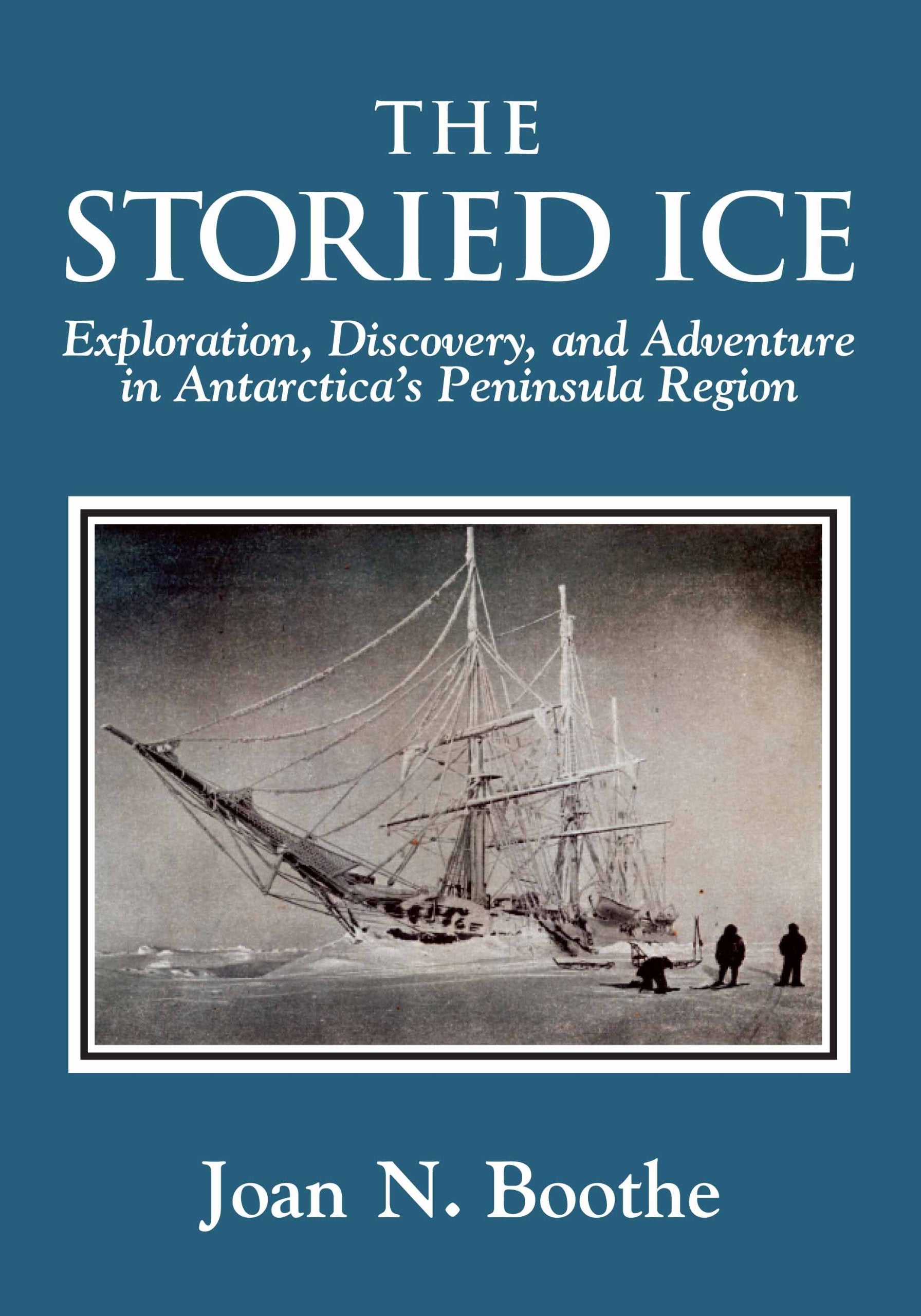 The Storied Ice: Exploration, Discovery, and Adventure in Antarctica's Peninsula Region Politics & History
