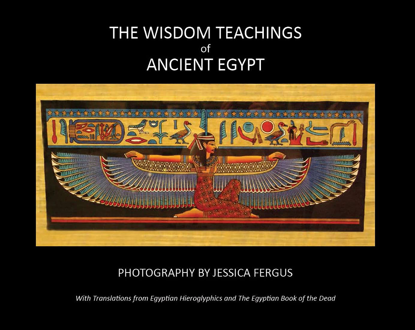 The Wisdom Teachings of Ancient Egypt / Photography by Jessica Fergus with Translations From Egyptian Hieroglyphics And The Egyptian Book of the Dead Religion & Esotericism