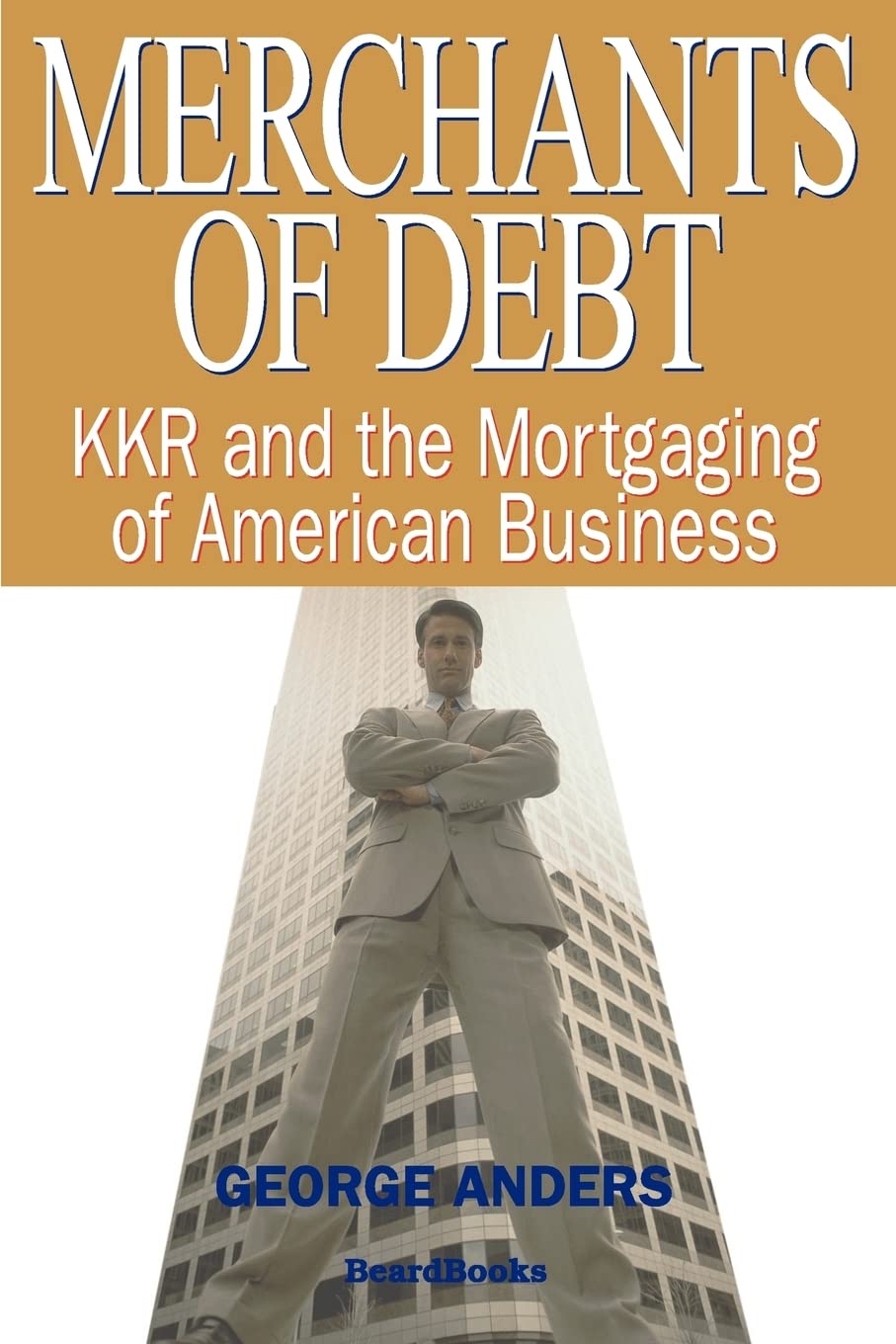 Merchants of Debt: KKR and the Mortgaging of American Business Business, Finance & Career