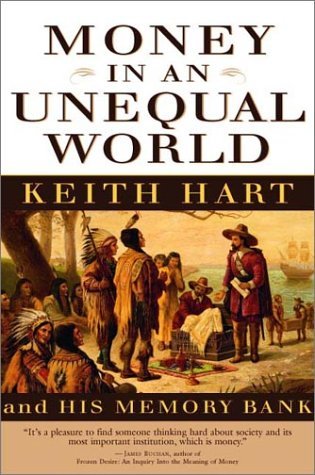 Money in an Unequal World: Keith Hart and His Memory Bank Business, Finance & Career