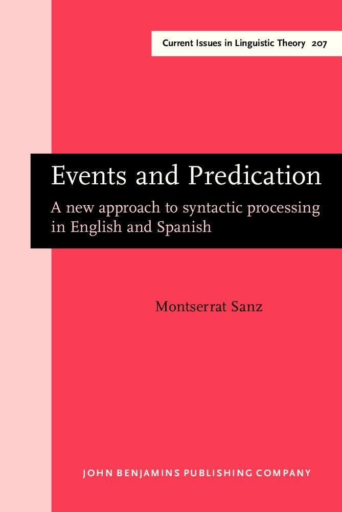 Events and Predication: A New Approach to Syntactic Processing in English and Spanish (Amsterdam Studies in the Theory & History of Linguistic Science: Series Iv: Current Issues in Linguistic Theory) Books