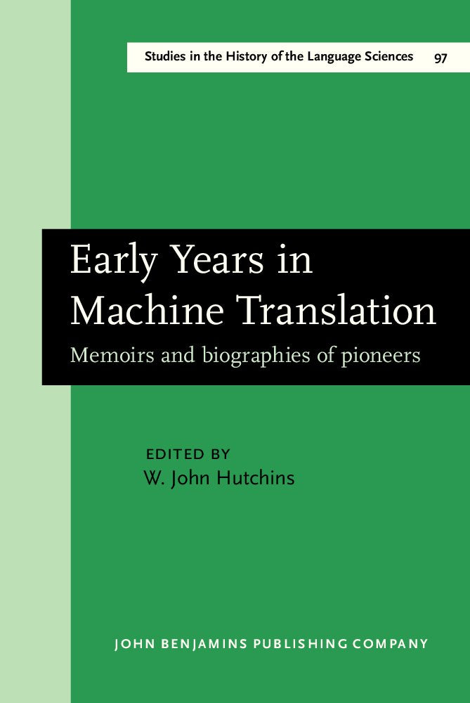 Early Years in Machine Translation: Memoirs and Biographies of Pioneers (AMSTERDAM STUDIES IN THE THEORY AND HISTORY OF LINGUISTIC SCIENCE SERIES III: ... HISTORY OF THE LANGUAGE SCIENCES, Band 97) Social Sciences