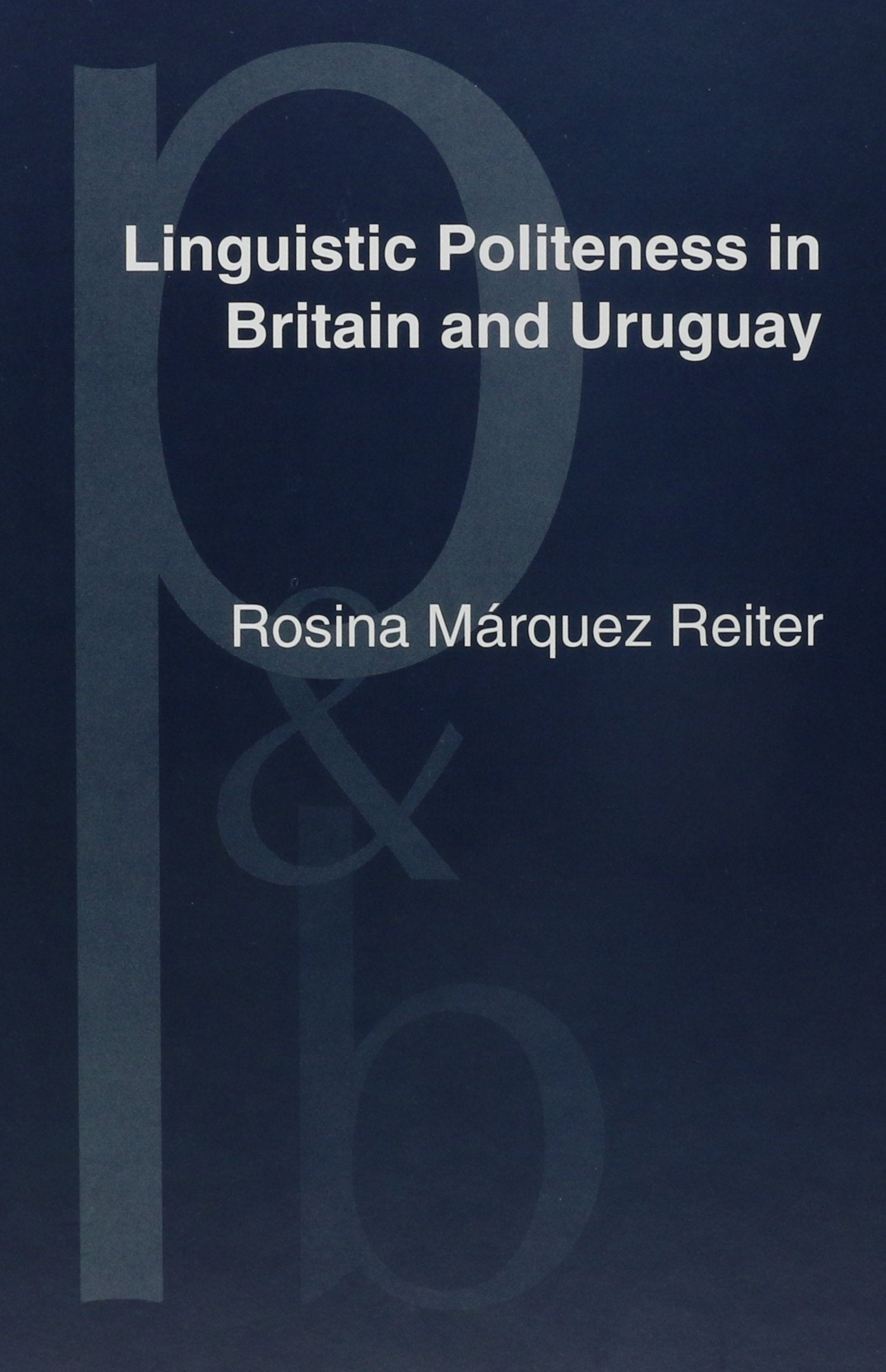 Linguistic Politeness in Britain and Uruguay: A Contrastive Study of Requests and Apologies (Pragmatics & Beyond New Series, Band 83) Social Sciences