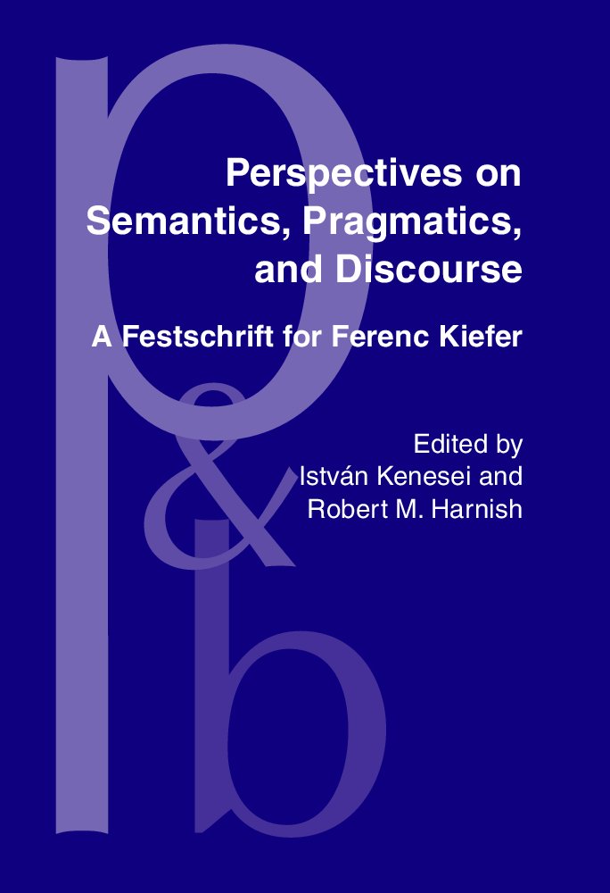 Perspectives on Semantics, Pragmatics and Discourse: A Festschrift for Ferenc Kiefer (Pragmatics & Beyond New Series, Band 90) Social Sciences